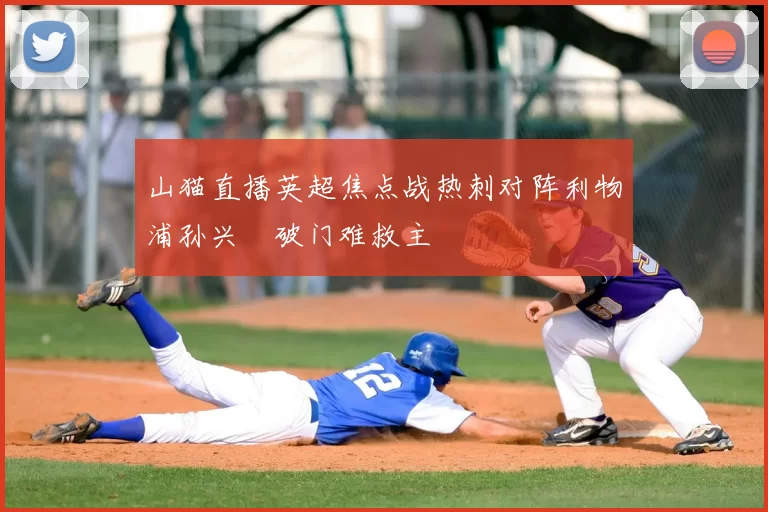 山猫直播英超焦点战热刺对阵利物浦孙兴慜破门难救主