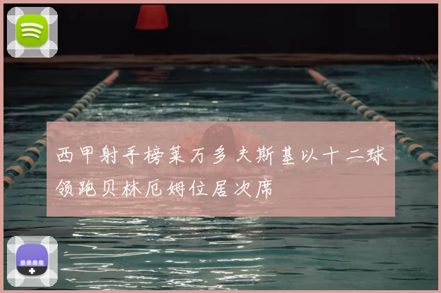 西甲射手榜莱万多夫斯基以十二球领跑贝林厄姆位居次席