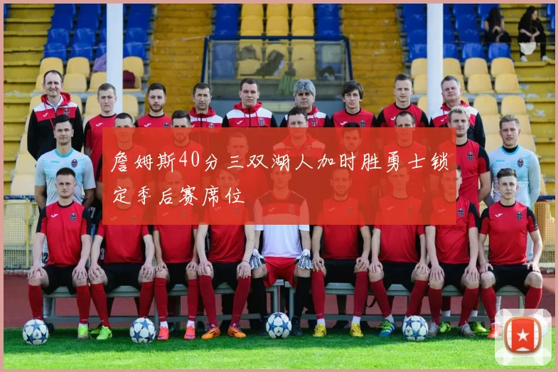 詹姆斯40分三双湖人加时胜勇士锁定季后赛席位