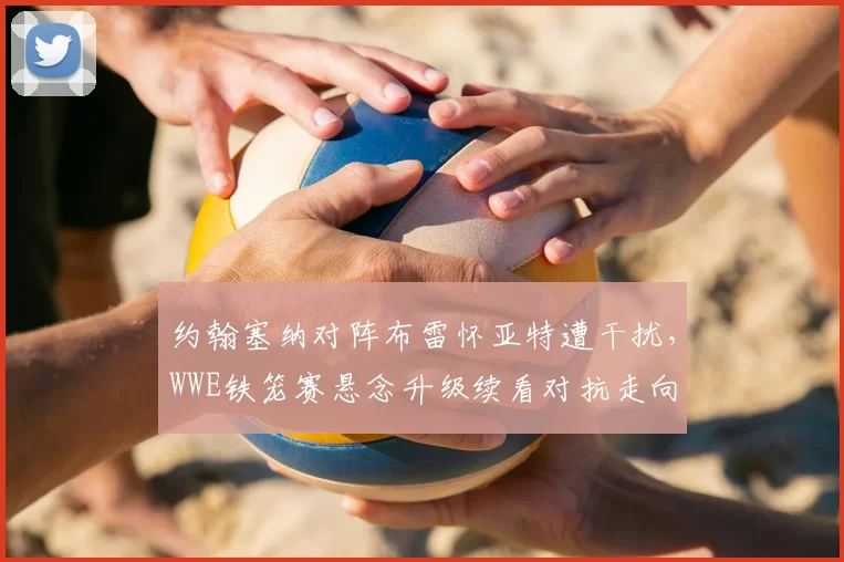 约翰塞纳对阵布雷怀亚特遭干扰，WWE铁笼赛悬念升级续看对抗走向