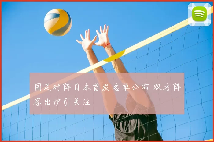 国足对阵日本首发名单公布 双方阵容出炉引关注