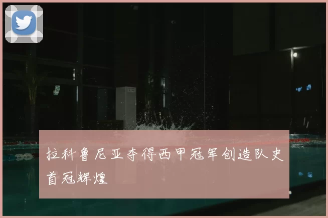 拉科鲁尼亚夺得西甲冠军创造队史首冠辉煌