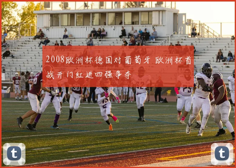 2008欧洲杯德国对葡萄牙 欧洲杯首战开门红进四强争夺
