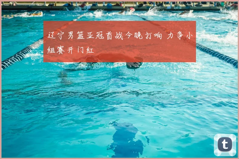 辽宁男篮亚冠首战今晚打响 力争小组赛开门红